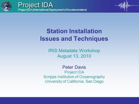 Project IDA (International Deployment of Accelerometers) Project IDA Station Installation Issues and Techniques IRIS Metadata Workshop August 13, 2010.