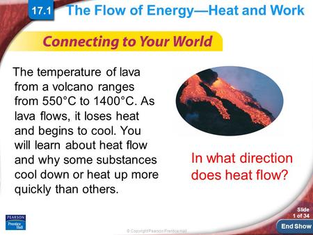 End Show © Copyright Pearson Prentice Hall Slide 1 of 34 The Flow of Energy—Heat and Work The temperature of lava from a volcano ranges from 550°C to 1400°C.