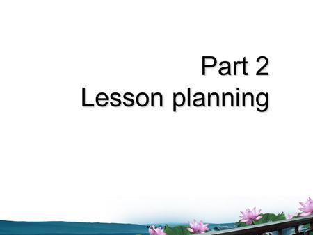 Page  1 Part 2 Lesson planning. Page  2 Reflection: Why is lesson planning important? note.doc.