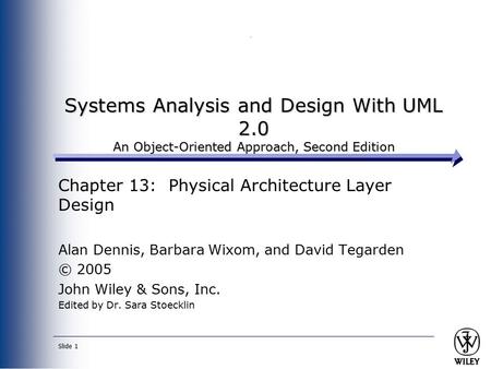 Slide 1 Systems Analysis and Design With UML 2.0 An Object-Oriented Approach, Second Edition Chapter 13: Physical Architecture Layer Design Alan Dennis,