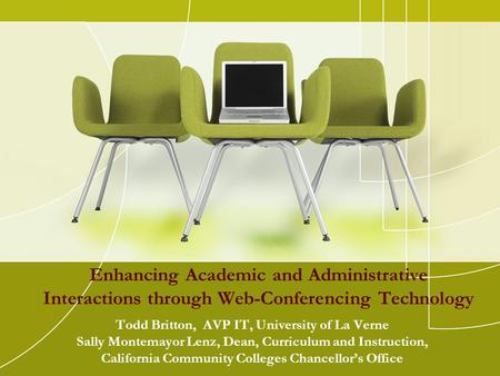 Enhancing Academic and Administrative Interactions through Web-Conferencing Technology Todd Britton, AVP IT, University of La Verne Sally Montemayor Lenz,
