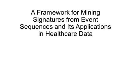 A Framework for Mining Signatures from Event Sequences and Its Applications in Healthcare Data.