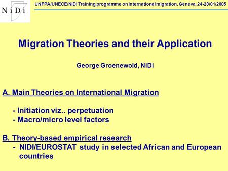 Migration Theories and their Application George Groenewold, NiDi A. Main Theories on International Migration - Initiation viz.. perpetuation - Macro/micro.