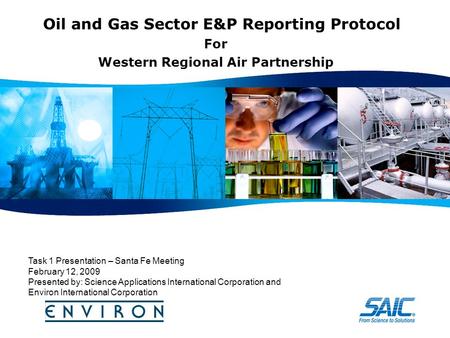 Oil and Gas Sector E&P Reporting Protocol For Western Regional Air Partnership Task 1 Presentation – Santa Fe Meeting February 12, 2009 Presented by: Science.