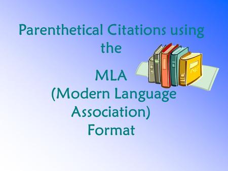 Parenthetical Citations using the MLA (Modern Language Association) Format.
