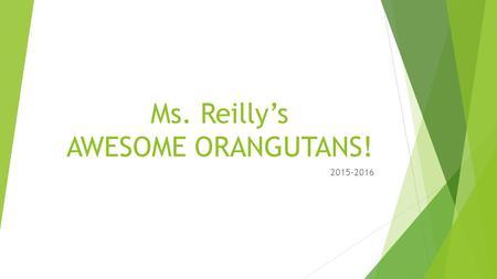 Ms. Reilly’s AWESOME ORANGUTANS! 2015-2016. Supplies  pencils and large eraser or multiple pencil top erasers  Small personal pencil sharpener or extra.