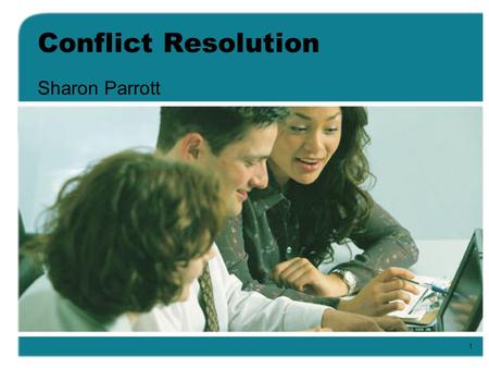 1 Conflict Resolution Sharon Parrott. 2 Agenda Introduction Icebreaker Understanding the nature of conflict The Win/Win Approach.