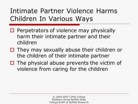 © 2004-2005 CDHS College Relations Group Buffalo State College/SUNY at Buffalo Research Foundation Intimate Partner Violence Harms Children In Various.