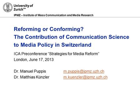 IPMZ – Institute of Mass Communication and Media Research Reforming or Conforming? The Contribution of Communication Science to Media Policy in Switzerland.