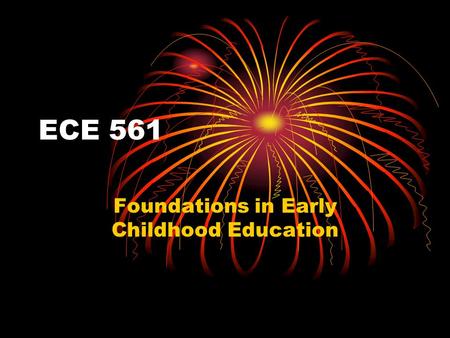 ECE 561 Foundations in Early Childhood Education.