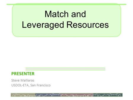 Match and Leveraged Resources PRESENTER Steve Malliaras