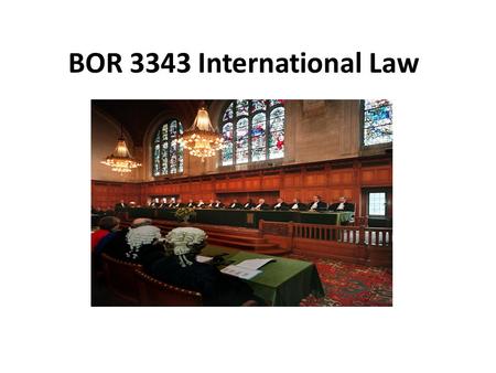 BOR 3343 International Law. Sources of International Law Custom Conventions General Principles Judicial Decisions Teachings of Publicists Statute of the.