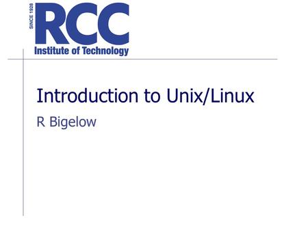 Introduction to Unix/Linux R Bigelow. Why Learn UNIX/Linux? Users are able to access the operating system at a lower level, thus gaining a higher level.