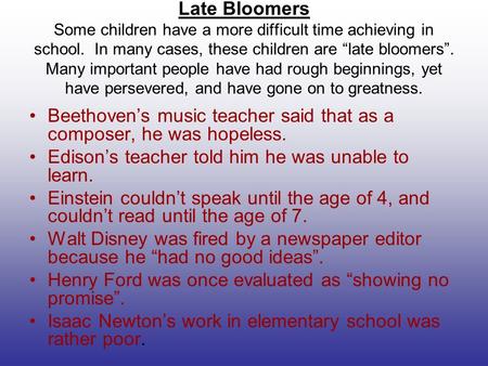 Late Bloomers Some children have a more difficult time achieving in school. In many cases, these children are “late bloomers”. Many important people have.