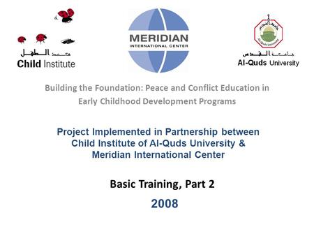 Basic Training, Part 2 Building the Foundation: Peace and Conflict Education in Early Childhood Development Programs Project Implemented in Partnership.
