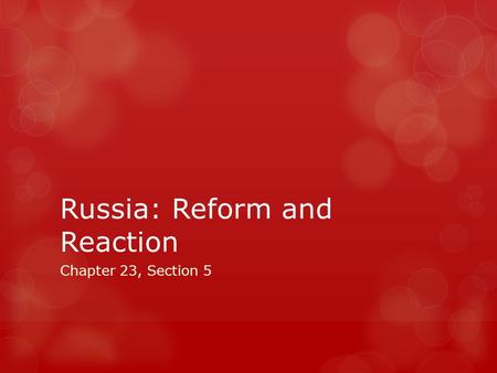 Russia: Reform and Reaction Chapter 23, Section 5.