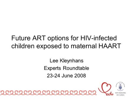 Future ART options for HIV-infected children exposed to maternal HAART Lee Kleynhans Experts Roundtable 23-24 June 2008.