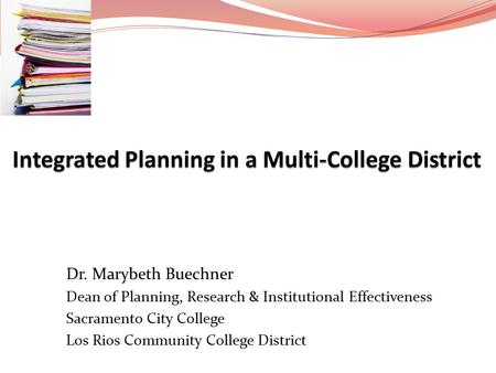 Dr. Marybeth Buechner Dean of Planning, Research & Institutional Effectiveness Sacramento City College Los Rios Community College District.