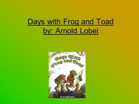Days with Frog and Toad by: Arnold Lobel. Reading Questions Vocabulary More Reading Questions 100 200 300 400 500 Naming Parts of Sentences 100 200 300.