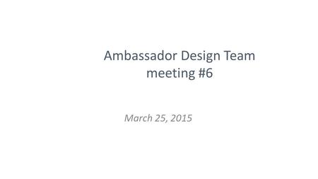Ambassador Design Team meeting #6 March 25, 2015.