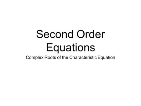 Second Order Equations Complex Roots of the Characteristic Equation.