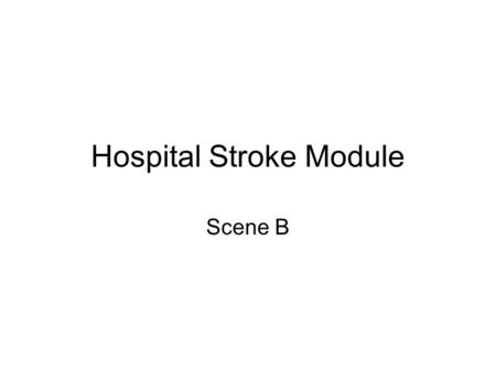 Hospital Stroke Module Scene B. jjlkjkjlkjk jkj Run Ct Scan EMR Protocol Doctor Notes 1.Run Ct Scan 2.Confirm primary diagnosis Description/Actions: a.Student.