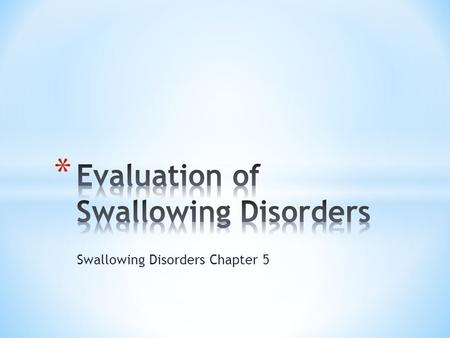 Swallowing Disorders Chapter 5. * Identify presence of signs and symptoms of dysphagia * Chart Review * Observation at bedside or at a meal * Determine.