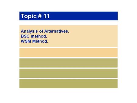 Topic # 11 Analysis of Alternatives. BSC method. WSM Method.