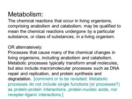 Metabolism: The chemical reactions that occur in living organisms, comprising anabolism and catabolism; may be qualified to mean the chemical reactions.