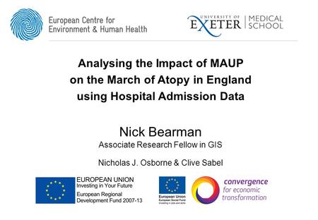 Analysing the Impact of MAUP on the March of Atopy in England using Hospital Admission Data Nick Bearman Nicholas J. Osborne & Clive Sabel Associate Research.