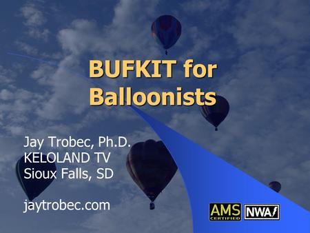 BUFKIT for Balloonists Jay Trobec, Ph.D. KELOLAND TV Sioux Falls, SD jaytrobec.com.
