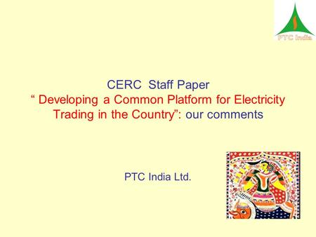 CERC Staff Paper “ Developing a Common Platform for Electricity Trading in the Country”: our comments PTC India Ltd.