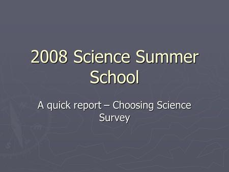 2008 Science Summer School A quick report – Choosing Science Survey.