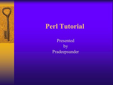 Perl Tutorial Presented by Pradeepsunder. Why PERL ???  Practical extraction and report language  Similar to shell script but lot easier and more powerful.
