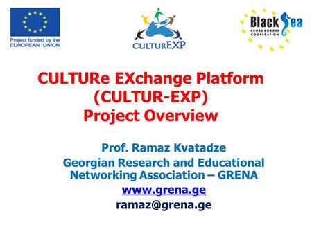 CULTURe EXchange Platform (CULTUR-EXP) Project Overview Prof. Ramaz Kvatadze Georgian Research and Educational Networking Association – GRENA www.grena.ge.