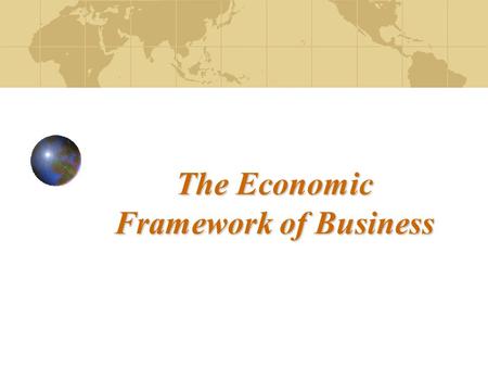 The Economic Framework of Business. Factors of Production PRODUCT Capital, available for invest- ment in new machines,etc. Land, used for agriculture,