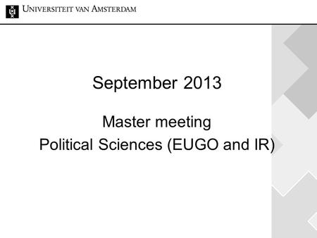 September 2013 Master meeting Political Sciences (EUGO and IR)
