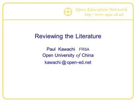Open Education Network http :// www. open - ed. net Reviewing the Literature Paul Kawachi FRSA Open University of China open - ed. net.