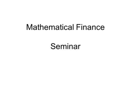 Mathematical Finance Seminar. What is Mathematical Finance Other Terms Financial Engineering Quantitative Finance Computational Finance Mathematical Finance.