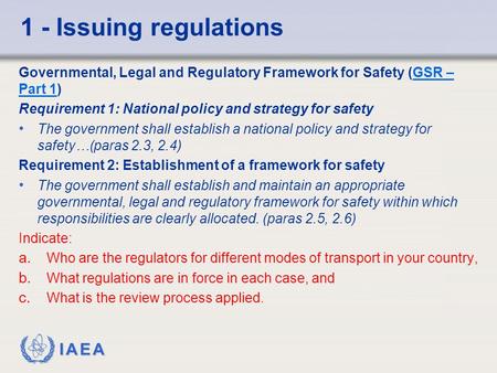 IAEA 1 - Issuing regulations Governmental, Legal and Regulatory Framework for Safety (GSR – Part 1)GSR – Part 1 Requirement 1: National policy and strategy.
