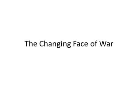 The Changing Face of War. Introduction “If you want peace, understand war” Basil Lindell Hart You may not be interested in war, but war is interested.