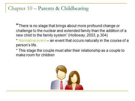 Chapter 10 – Parents & Childbearing “ There is no stage that brings about more profound change or challenge to the nuclear and extended family than the.