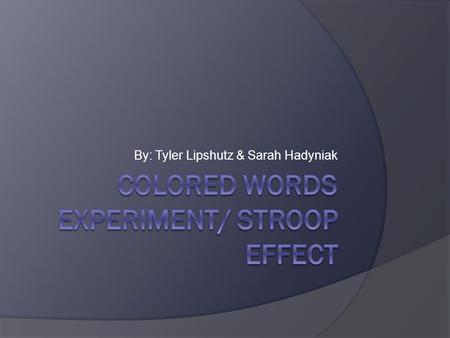 By: Tyler Lipshutz & Sarah Hadyniak. About Stroop Effect  Named after John Ridley Stroop  The Stroop effect refers to the fact that naming the color.