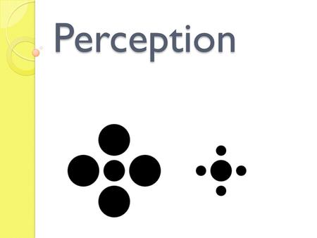 Perception. Perception The organization and interpretation of our sensations. It is how we create meaning for what we see, touch, hear, feel and smell.