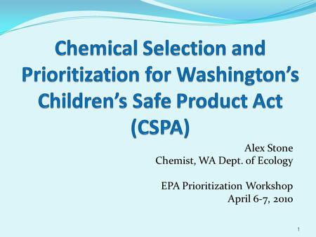 Alex Stone Chemist, WA Dept. of Ecology EPA Prioritization Workshop April 6-7, 2010 1.
