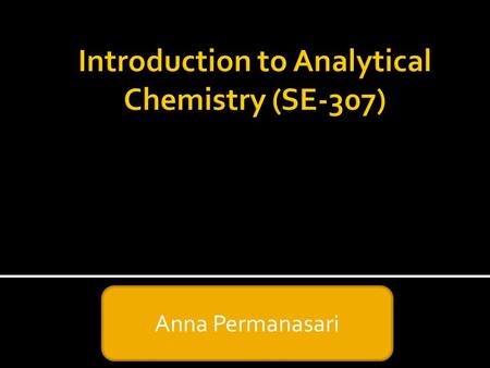 Anna Permanasari.  2 sks, 2 nd grade, 4 nd semester  Compulsory/ Concretation Competence Courses  prerequisite : Has attended fundamental chemistry.