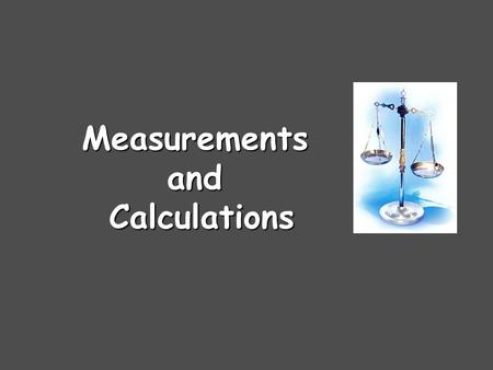 MeasurementsandCalculations. Numbers Numbers in science are different than in math. Numbers in science always refer to something. 3.487 grams 12 eggs.