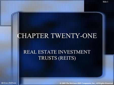 © 2005 The McGraw-Hill Companies, Inc., All Rights Reserved McGraw-Hill/Irwin Slide 1 CHAPTER TWENTY-ONE REAL ESTATE INVESTMENT TRUSTS (REITS)
