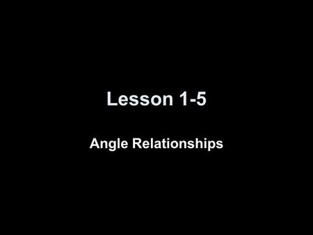 Lesson 1-5 Angle Relationships.