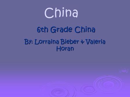 By: Lorraina Bieber & Valeria Horan 6th Grade China China.